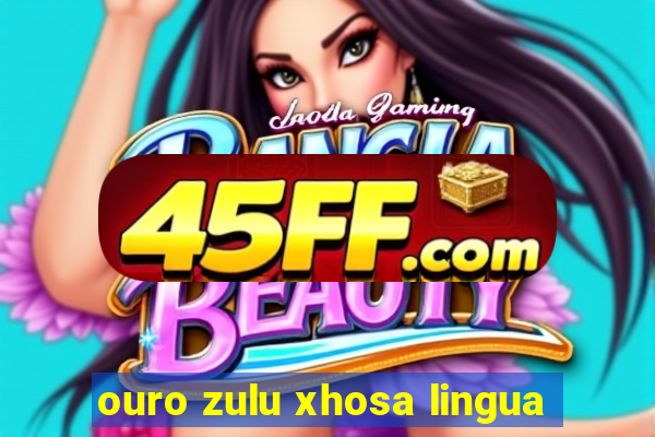 ouro zulu xhosa lingua